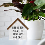 Gifts for Dog Lovers, Life is Too Short to Just Have One Dog, Rustic House Shaped Wooden Block Sign, Pet Home Decor for Desk Table Shelf