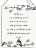 Inspirational Buddha Decor In the End Only Three Things Matter Buddha Quotes Wooden Hanging Sign Home Office Wall Decor Buddha Wall Art Artwork Home Decor Gifts 10x8 Inches