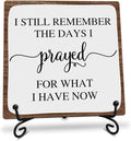 I Still Remember the Days I Prayed for What I Have Now Wooden Sign - 5" Christian Wooden Plaque With Metal Support - Rustic Tabletop Home, Office Decor - Housewarming Gifts For Family & Friends - A08